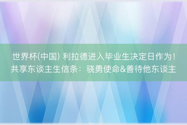 世界杯(中国) 利拉德进入毕业生决定日作为！共享东谈主生信条：骁勇使命&善待他东谈主