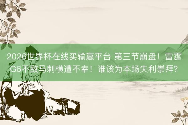 2026世界杯在线买输赢平台 第三节崩盘！雷霆G6不敌马刺横遭不幸！谁该为本场失利崇拜？